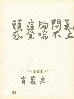 头痛胸闷气短,感觉喘不上气什么原因封面