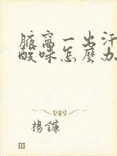 腋窝一出汗就有酸味怎么办