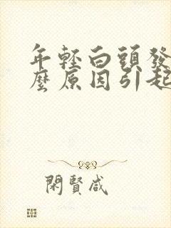 年轻白头发是什么原因引起的