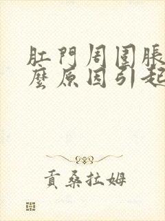 肛门周围胀痛什么原因引起的女性