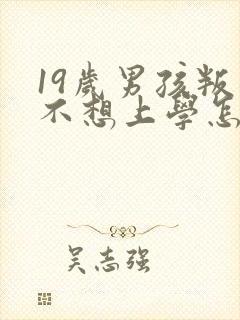 19岁男孩叛逆不想上学怎么办