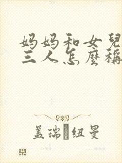 妈妈和女儿儿子三人怎么称呼