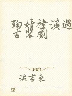 鞠婧祎演过哪些古装剧