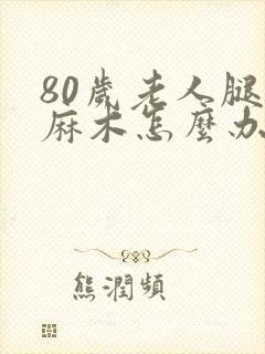 80岁老人腿脚麻木怎么办