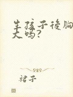 生孩子后胸会变大吗?