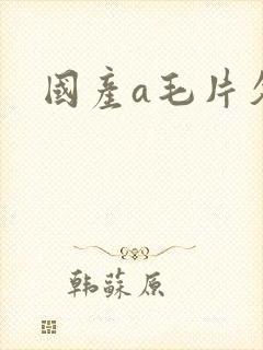 国产a毛片久久