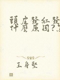 头皮发红发痒是什么原因?怎么解决