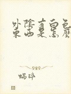 外阴有白色泥的东西是怎么回事