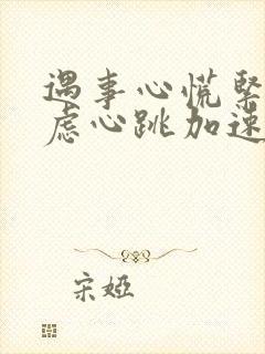 遇事心慌紧张焦虑心跳加速怎么回事