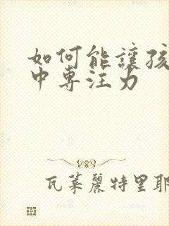 如何能让孩子集中专注力