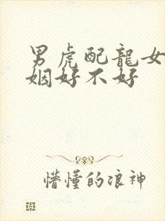 男虎配龙女的婚姻好不好