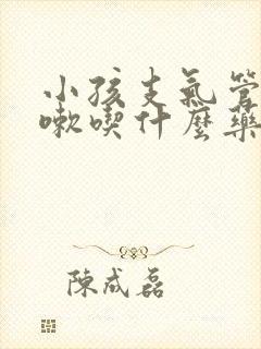 小孩支气管炎咳嗽吃什么药止咳效果好