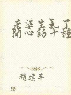 老婆生气了哄她开心的十种