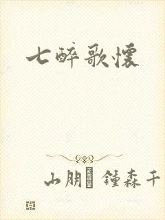 七醉歌怀