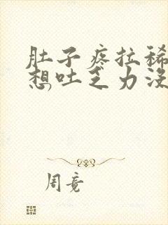 肚子疼拉稀恶心想吐乏力没食欲