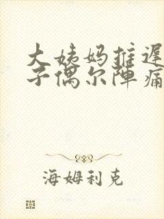 大姨妈推迟,肚子偶尔阵痛一下