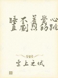 睡不着觉心脏一直剧烈的跳