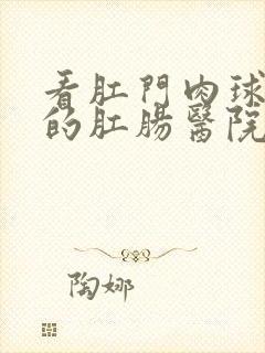 看肛门肉球破了的肛肠医院