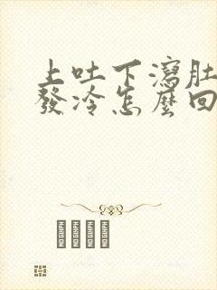 上吐下泻肚子疼发冷怎么回事