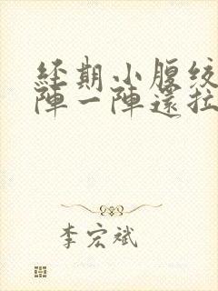 经期小腹绞痛一阵一阵还拉稀