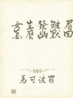 女生发皱眉表情怎么幽默回复她