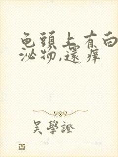 龟头上有白色分泌物,还痒