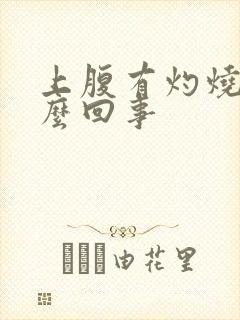 上腹有灼烧感怎么回事