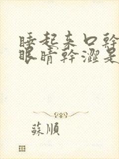 睡起来口干口苦眼睛干涩是什么原因引起的