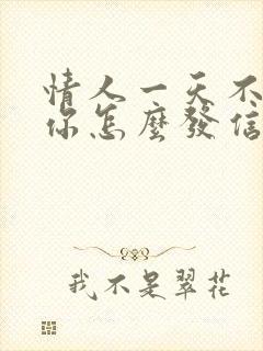 情人一天不联系你怎么发信息给他