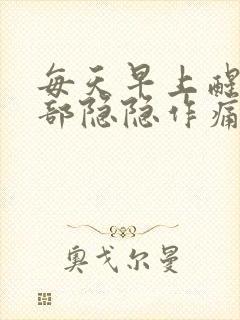 每天早上醒来胃部隐隐作痛