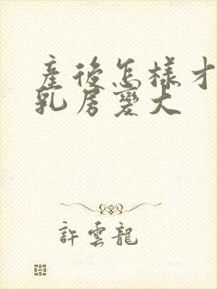 产后怎样才能使乳房变大