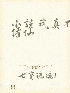 小说 我真不会修仙