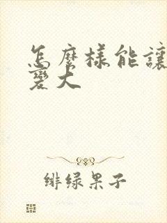 怎么样能让胸部变大