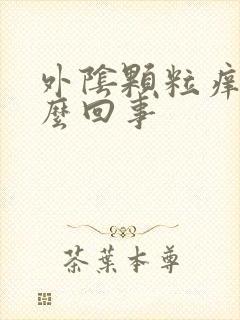 外阴颗粒痒是怎么回事