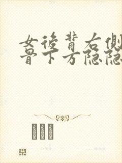 女后背右侧肩胛骨下方隐隐作痛的原因封面