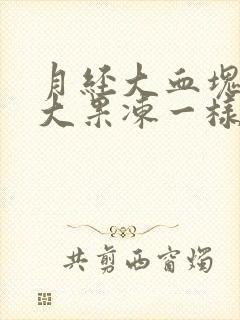 月经大血块特别大果冻一样