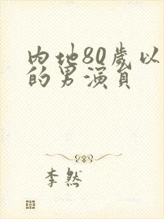 内地80岁以上的男演员