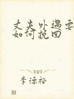 丈夫外遇要离婚如何挽回