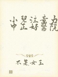 小儿注意力不集中正好医院