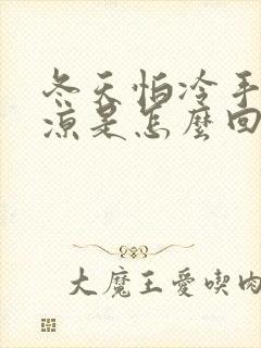 冬天怕冷手脚冰凉是怎么回事