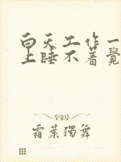 白天工作一天晚上睡不着觉是什么原因