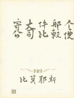 寄大件哪个物流公司比较便宜