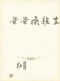 爸爸操亲生女儿