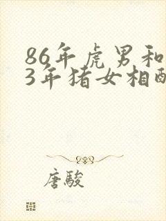 86年虎男和83年猪女相配吗