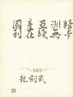 国产亚洲精品福利在线无卡一