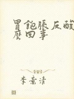 胃饱胀反酸是怎么回事封面