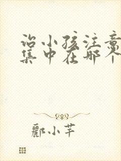 治小孩注意力不集中在哪个医院