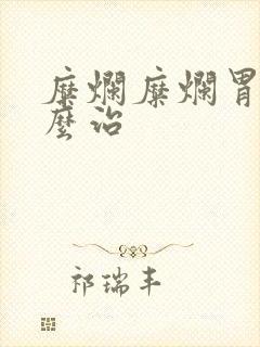 糜烂糜烂胃炎怎么治