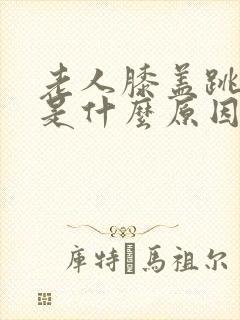 老人膝盖跳着疼是什么原因