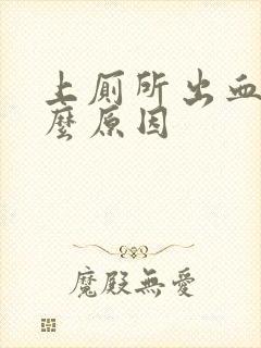 上厕所出血了什么原因